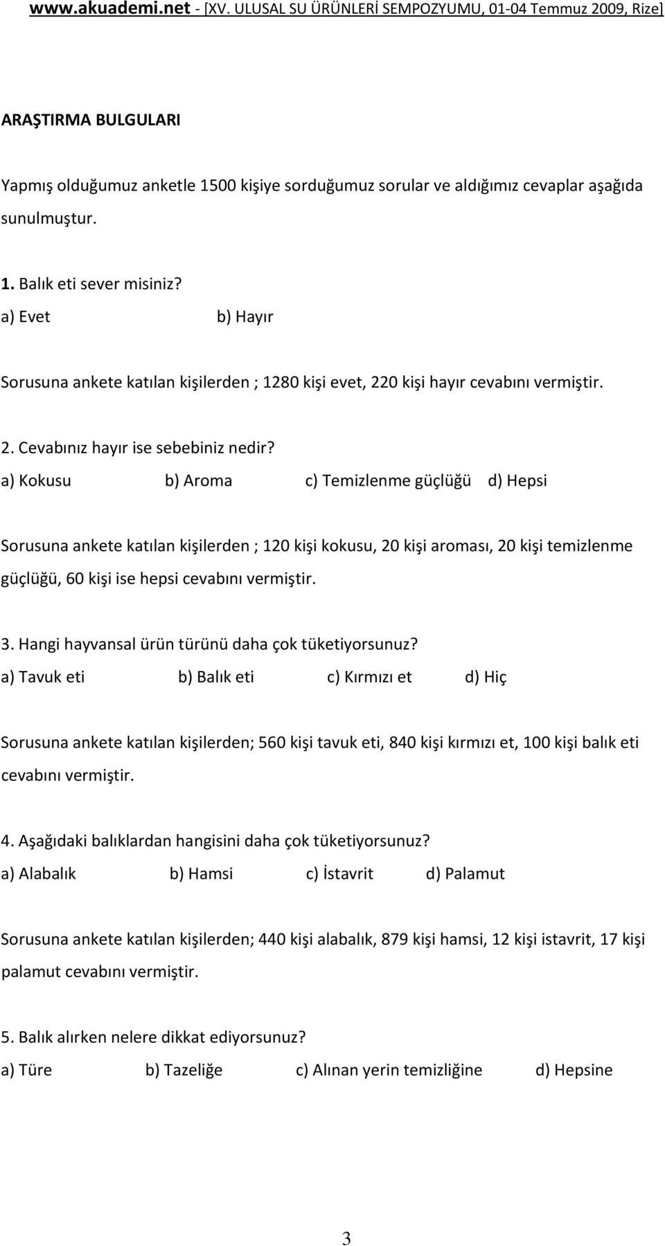 a) Kokusu b) Aroma c) Temizlenme güçlüğü d) Hepsi Sorusuna ankete katılan kişilerden ; 120 kişi kokusu, 20 kişi aroması, 20 kişi temizlenme güçlüğü, 60 kişi ise hepsi cevabını vermiştir. 3.