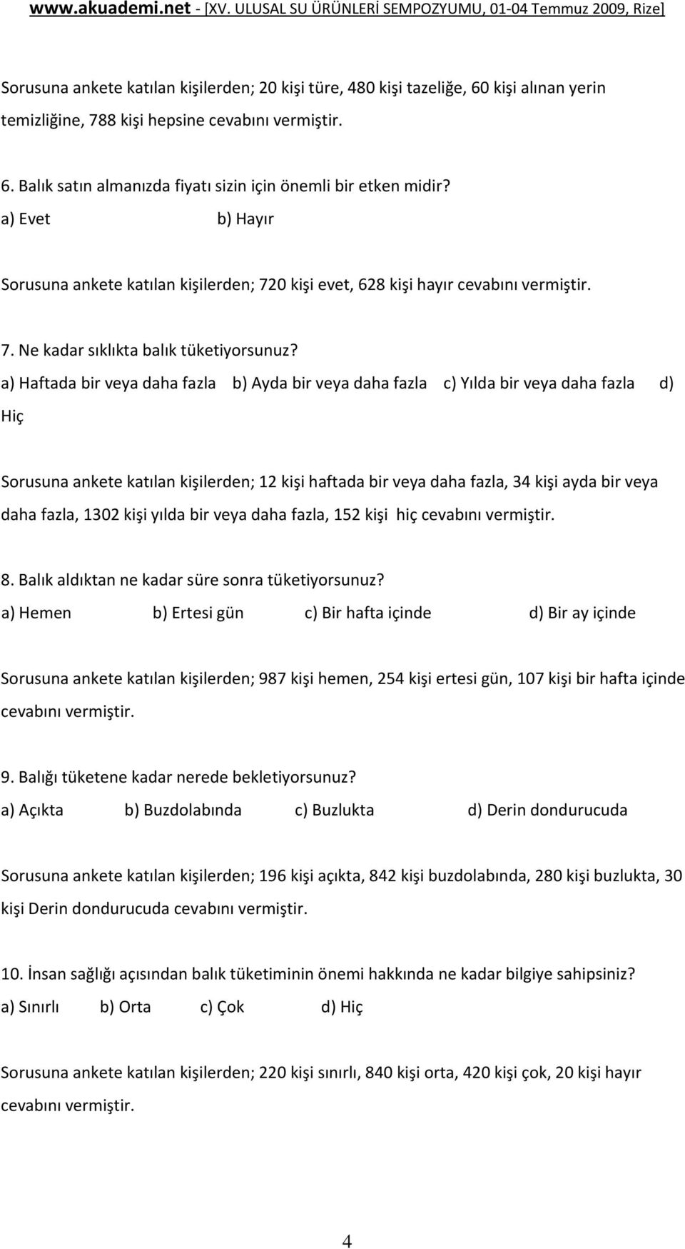 a) Haftada bir veya daha fazla b) Ayda bir veya daha fazla c) Yılda bir veya daha fazla d) Hiç Sorusuna ankete katılan kişilerden; 12 kişi haftada bir veya daha fazla, 34 kişi ayda bir veya daha