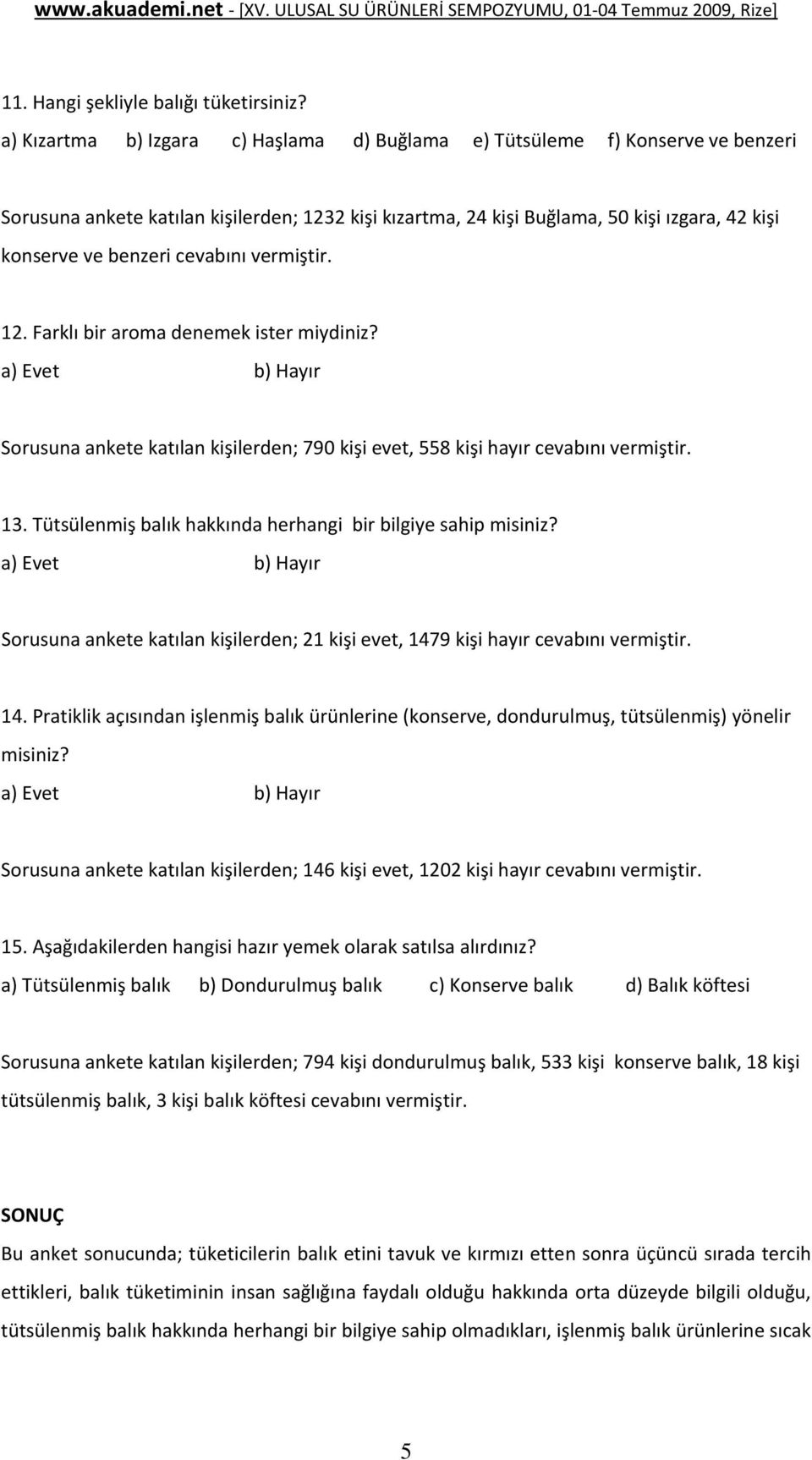 cevabını vermiştir. 12. Farklı bir aroma denemek ister miydiniz? Sorusuna ankete katılan kişilerden; 790 kişi evet, 558 kişi hayır cevabını vermiştir. 13.