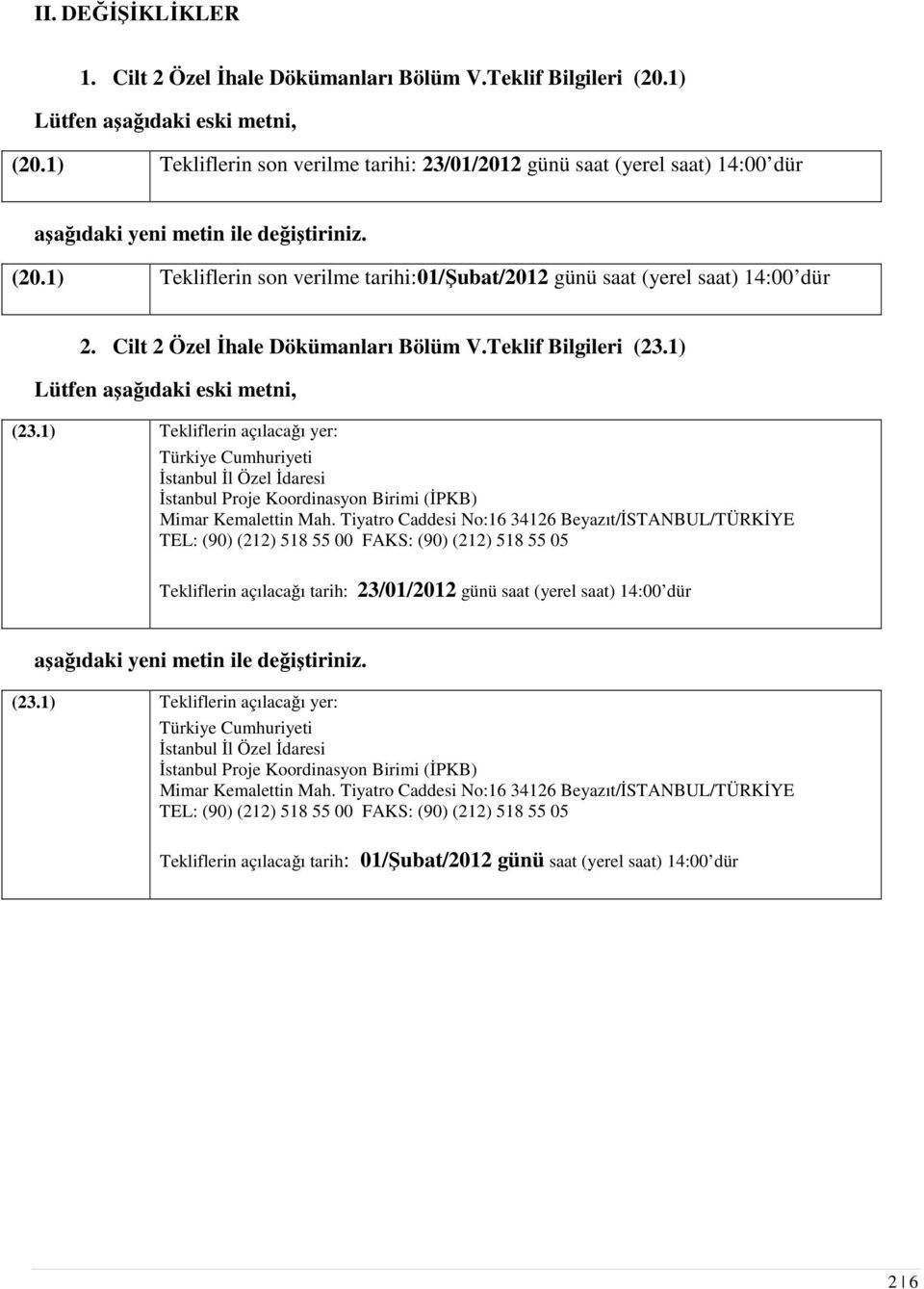 1) Tekliflerin son verilme tarihi:01/şubat/2012 günü saat (yerel saat) 14:00 dür 2. Cilt 2 Özel İhale Dökümanları Bölüm V.Teklif Bilgileri (23.1) Lütfen aşağıdaki eski metni, (23.