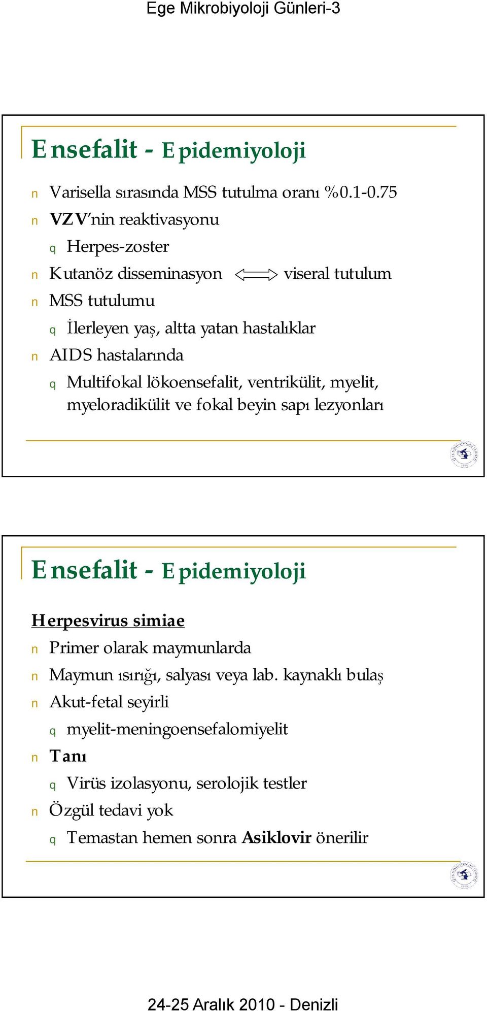 tutulum Multifokal lökoensefalit, ventrikülit, myelit, myeloradikülit ve fokal beyin sapı lezyonları Ensefalit -Epidemiyoloji Herpesvirus