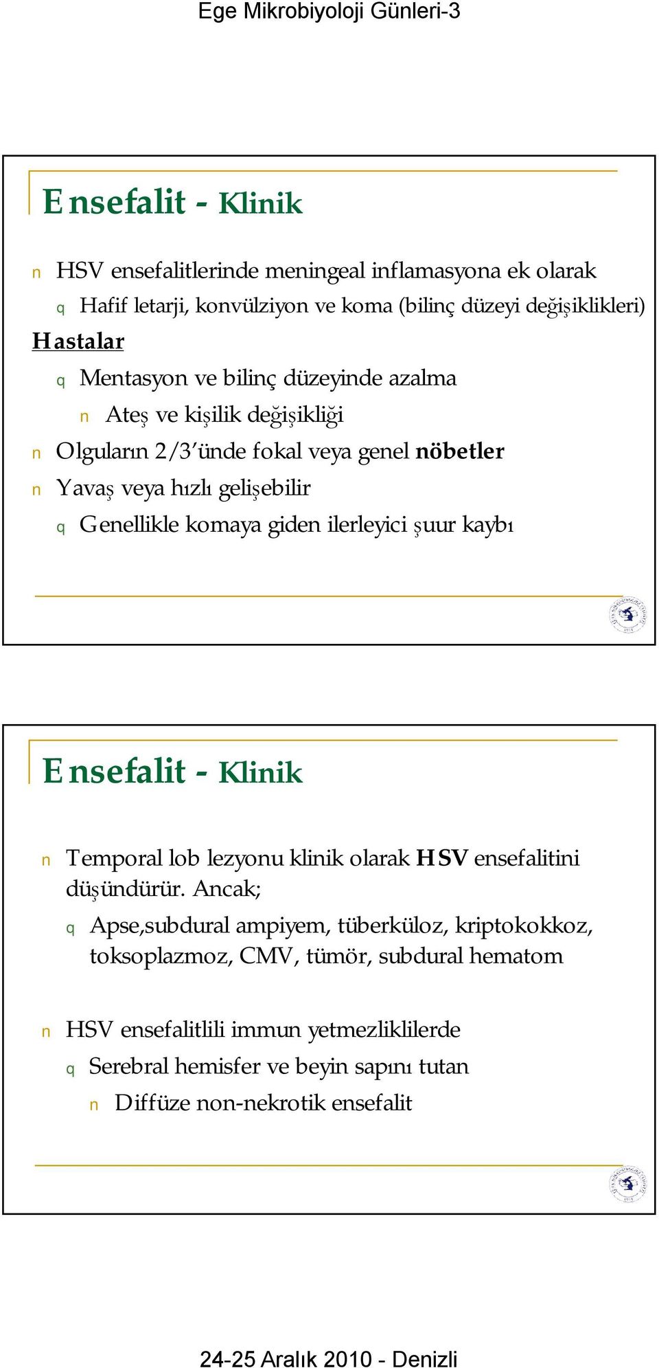 ilerleyici şuur kaybı Ensefalit -Klinik Temporal lob lezyonu klinik olarak HSV ensefalitini düşündürür.