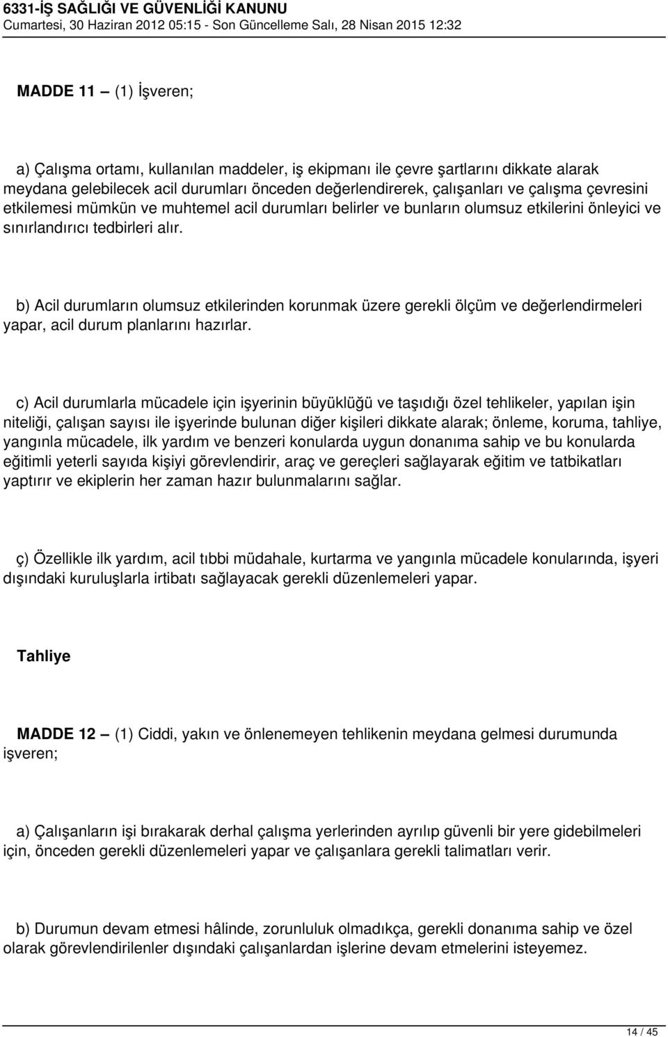 b) Acil durumların olumsuz etkilerinden korunmak üzere gerekli ölçüm ve değerlendirmeleri yapar, acil durum planlarını hazırlar.