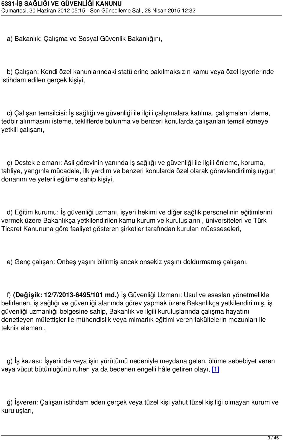 elemanı: Asli görevinin yanında iş sağlığı ve güvenliği ile ilgili önleme, koruma, tahliye, yangınla mücadele, ilk yardım ve benzeri konularda özel olarak görevlendirilmiş uygun donanım ve yeterli