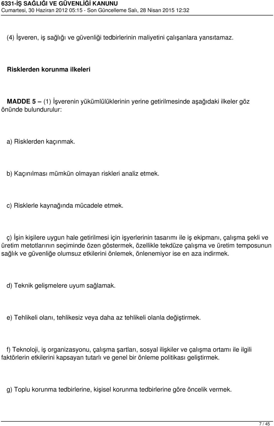 b) Kaçınılması mümkün olmayan riskleri analiz etmek. c) Risklerle kaynağında mücadele etmek.