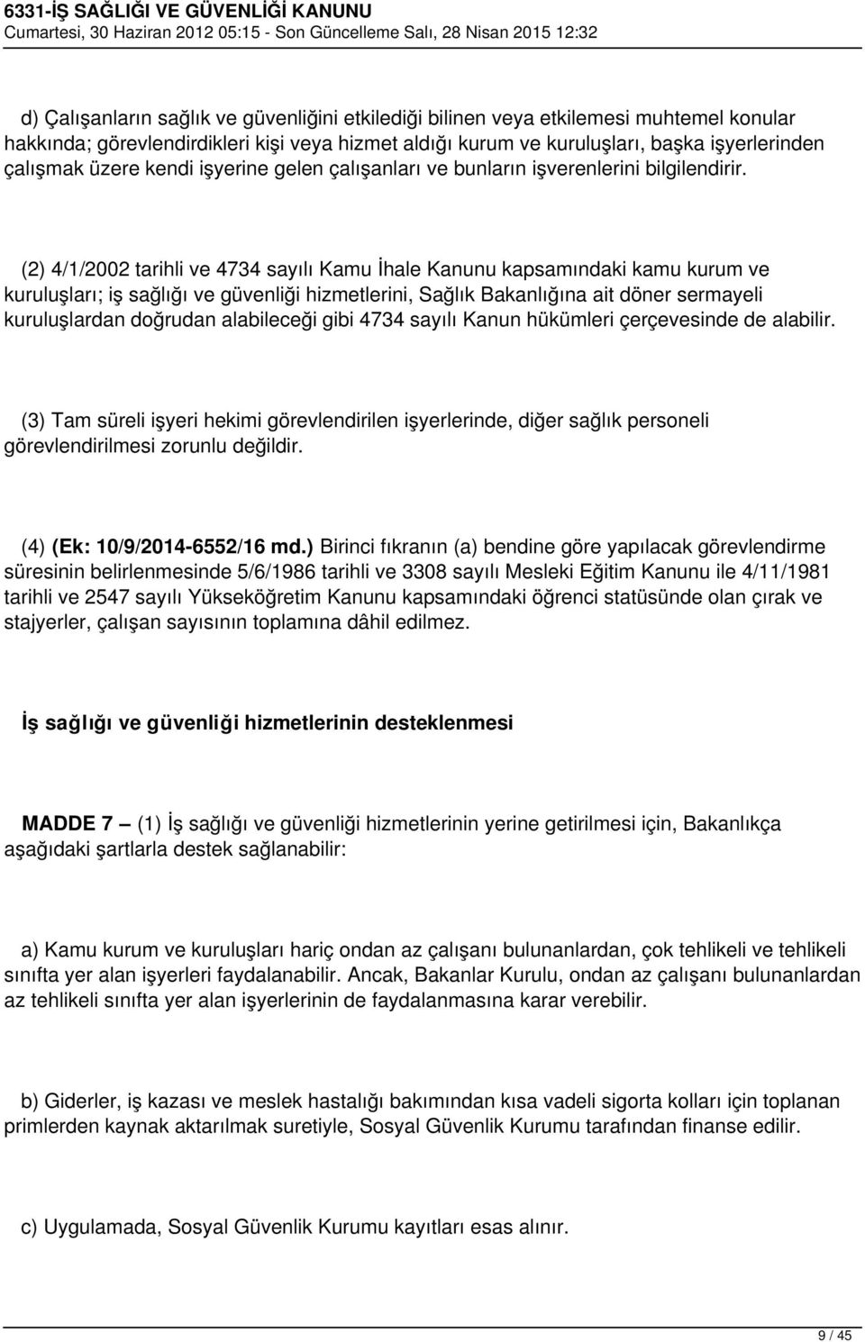 (2) 4/1/2002 tarihli ve 4734 sayılı Kamu İhale Kanunu kapsamındaki kamu kurum ve kuruluşları; iş sağlığı ve güvenliği hizmetlerini, Sağlık Bakanlığına ait döner sermayeli kuruluşlardan doğrudan