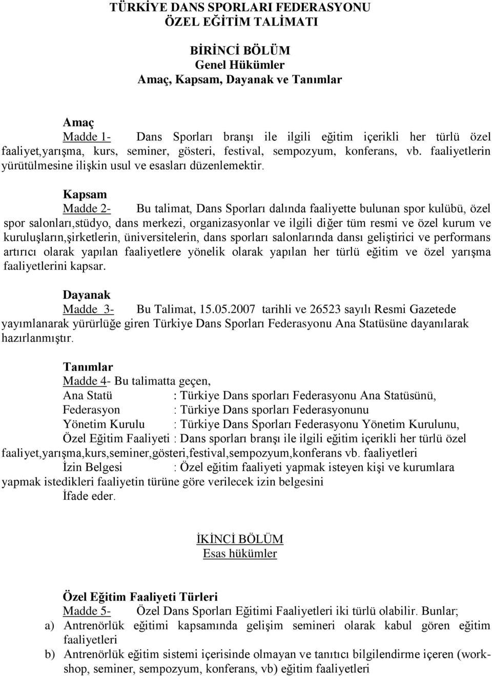 Kapsam Madde 2- Bu talimat, Dans Sporları dalında faaliyette bulunan spor kulübü, özel spor salonları,stüdyo, dans merkezi, organizasyonlar ve ilgili diğer tüm resmi ve özel kurum ve