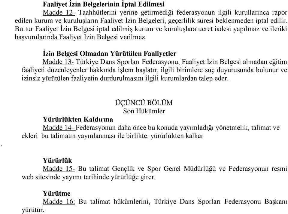 Ġzin Belgesi Olmadan Yürütülen Faaliyetler Madde 13- Türkiye Dans Sporları Federasyonu, Faaliyet İzin Belgesi almadan eğitim faaliyeti düzenleyenler hakkında işlem başlatır, ilgili birimlere suç