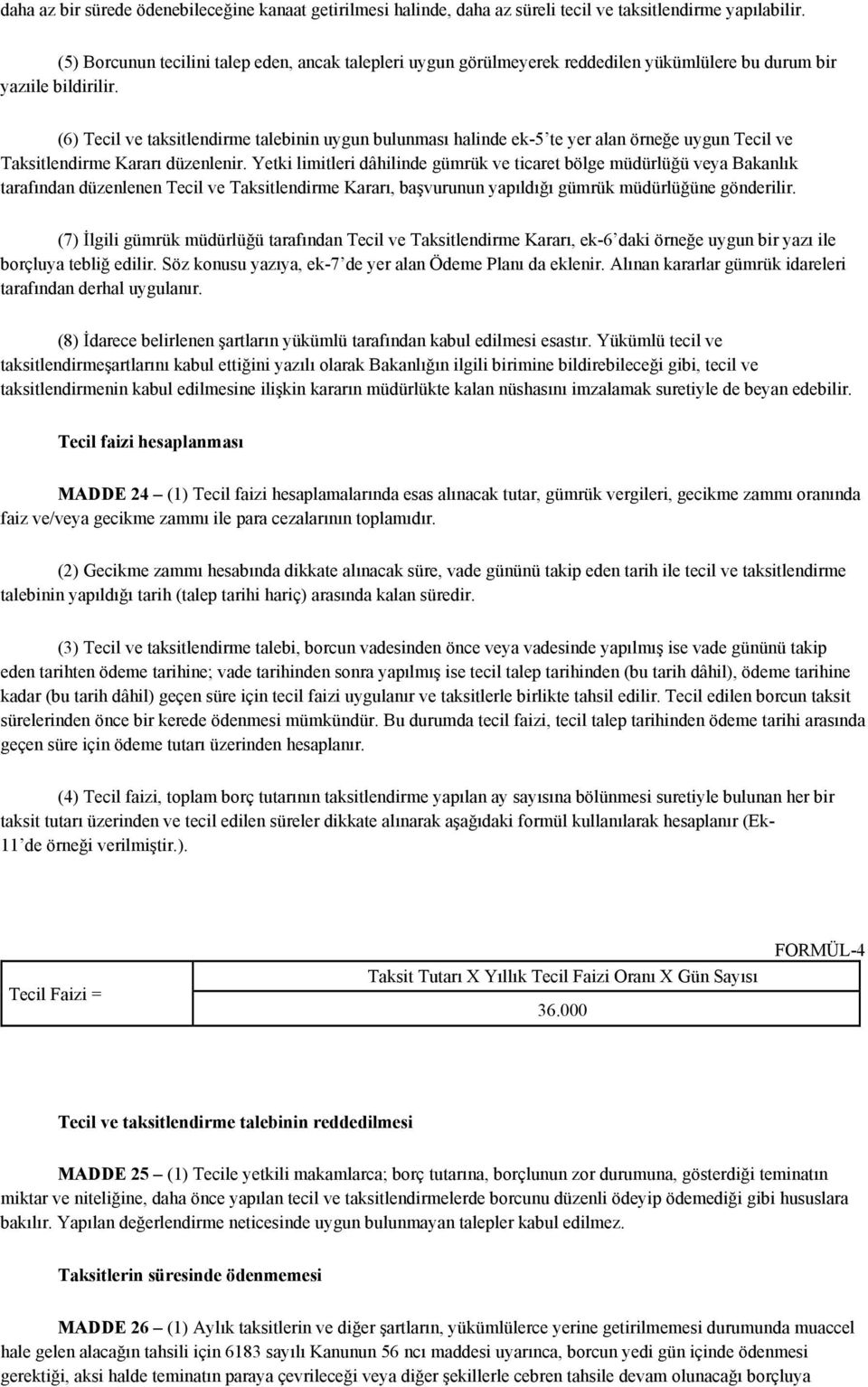(6) Tecil ve taksitlendirme talebinin uygun bulunması halinde ek-5 te yer alan örneğe uygun Tecil ve Taksitlendirme Kararı düzenlenir.