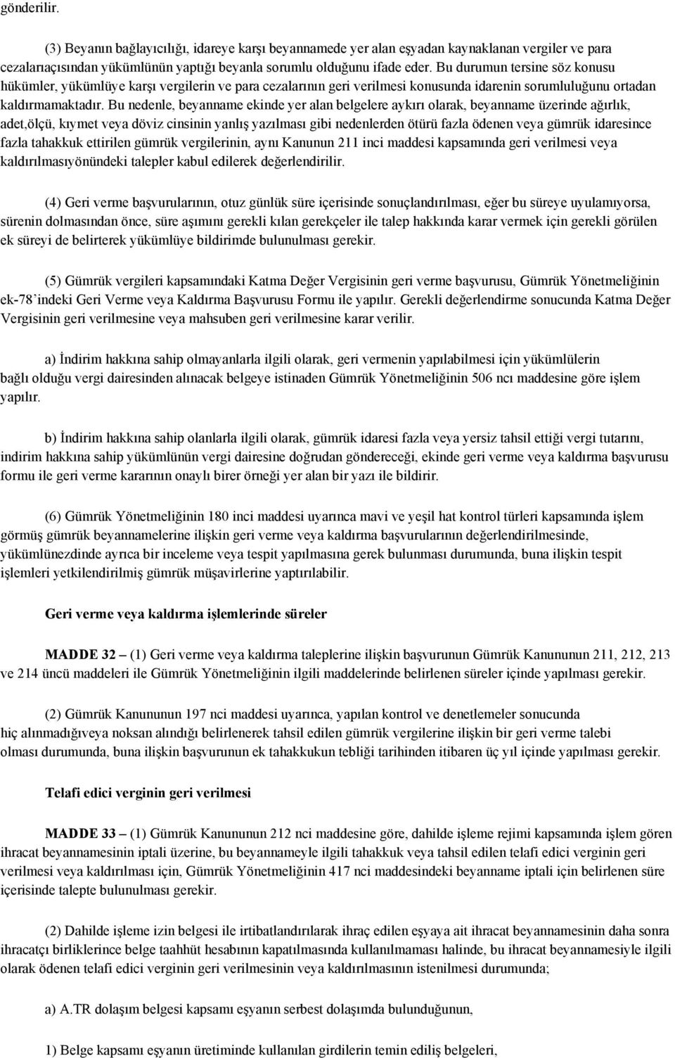 Bu nedenle, beyanname ekinde yer alan belgelere aykırı olarak, beyanname üzerinde ağırlık, adet,ölçü, kıymet veya döviz cinsinin yanlış yazılması gibi nedenlerden ötürü fazla ödenen veya gümrük