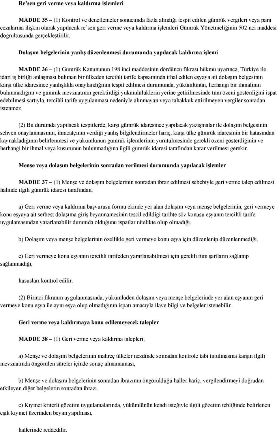 Dolaşım belgelerinin yanlış düzenlenmesi durumunda yapılacak kaldırma işlemi MADDE 36 (1) Gümrük Kanununun 198 inci maddesinin dördüncü fıkrası hükmü uyarınca, Türkiye ile idari iş birliği anlaşması