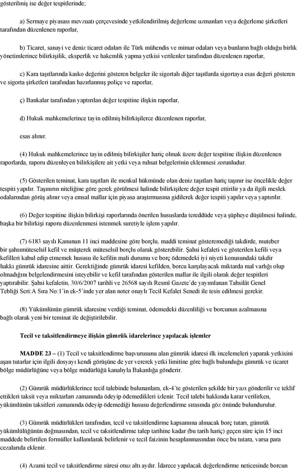 c) Kara taşıtlarında kasko değerini gösteren belgeler ile sigortalı diğer taşıtlarda sigortaya esas değeri gösteren ve sigorta şirketleri tarafından hazırlanmış poliçe ve raporlar, ç) Bankalar