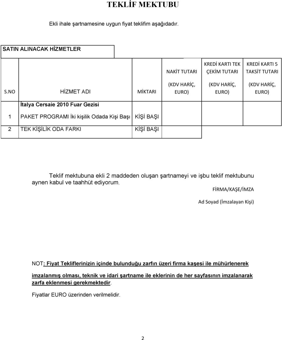 KİŞİ BAŞI Teklif mektubuna ekli 2 maddeden oluşan şartnameyi ve işbu teklif mektubunu aynen kabul ve taahhüt ediyorum.