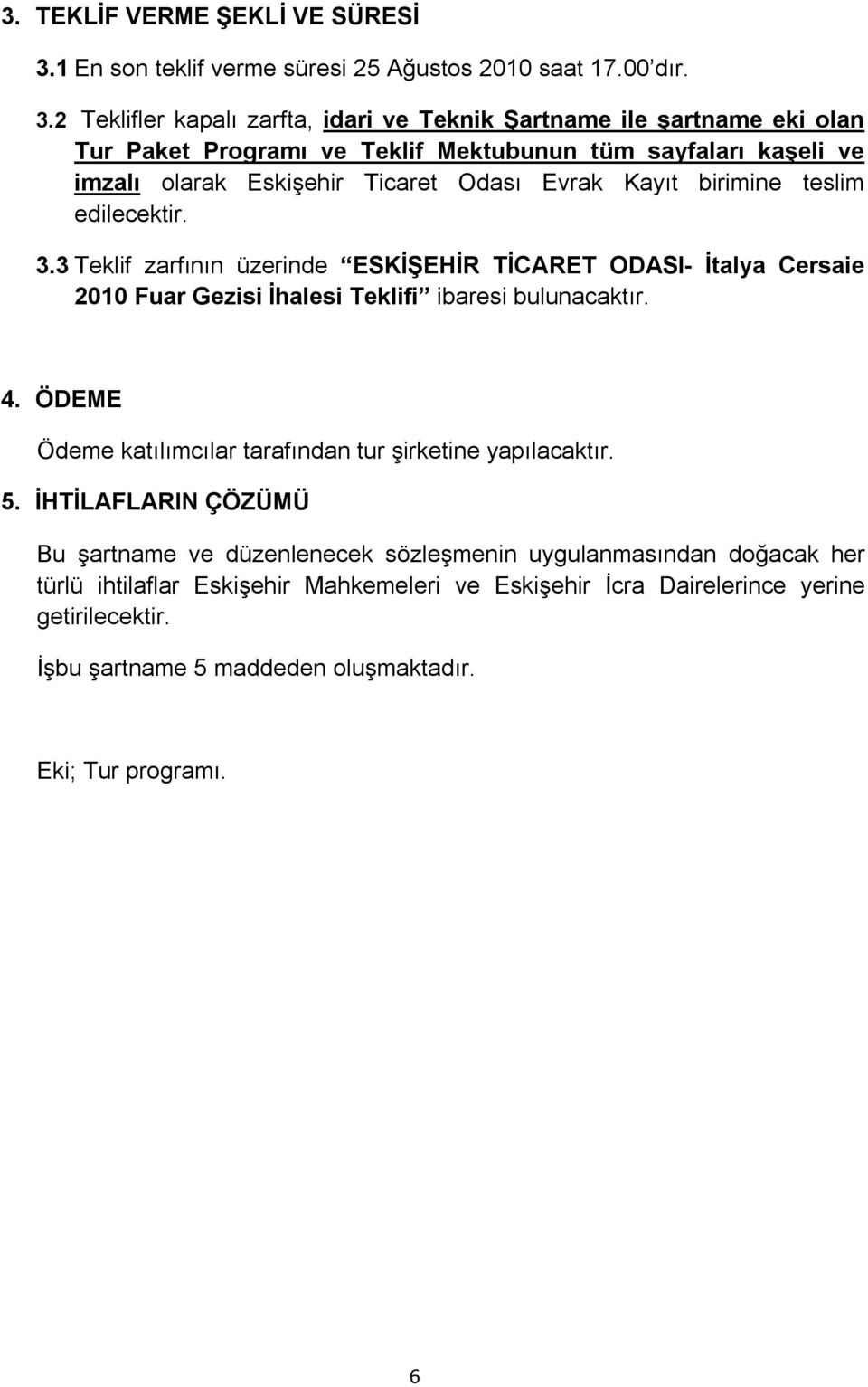 2 Teklifler kapalı zarfta, idari ve Teknik Şartname ile şartname eki olan Tur Paket Programı ve Teklif Mektubunun tüm sayfaları kaşeli ve imzalı olarak Eskişehir Ticaret Odası Evrak