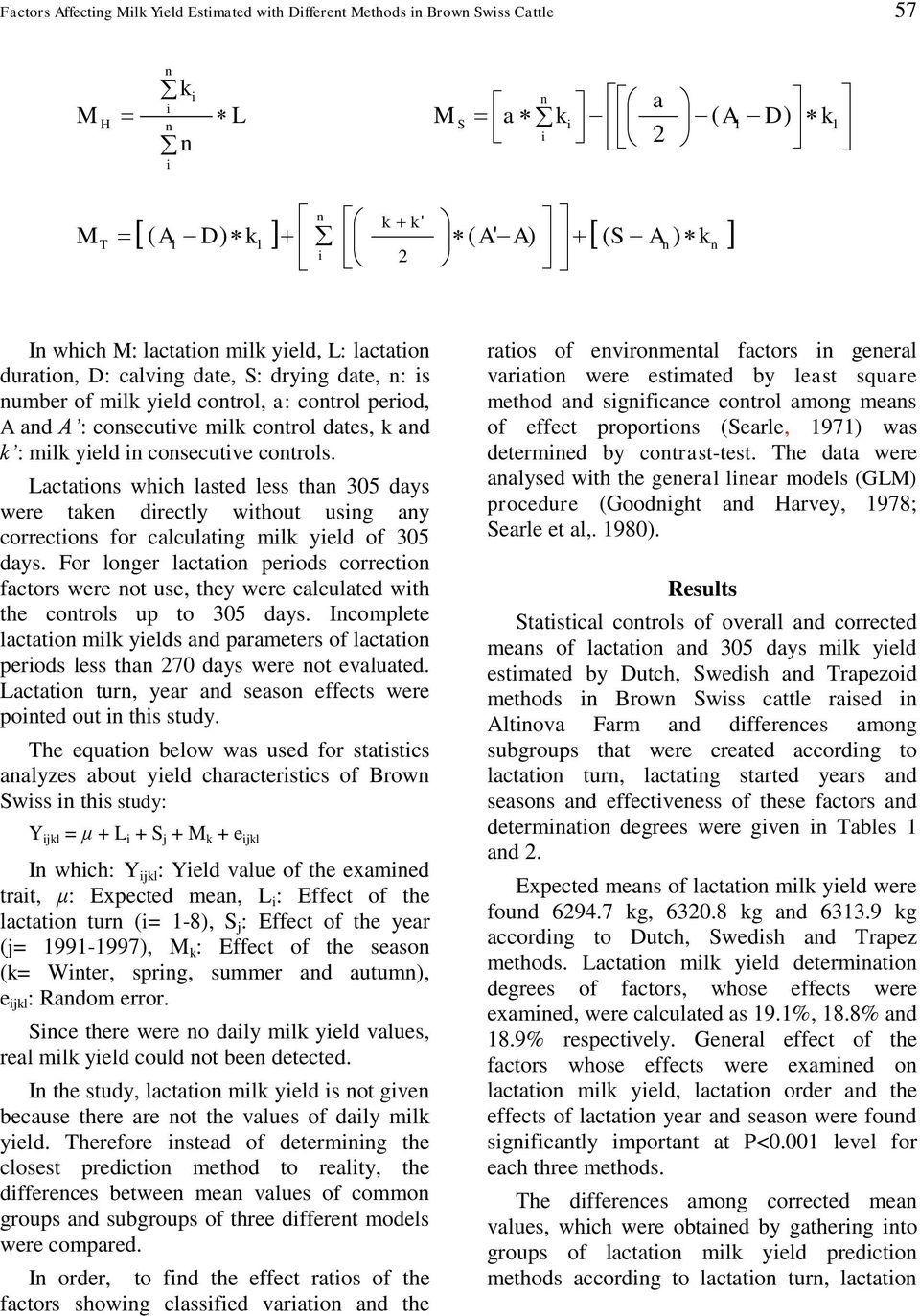 Lactatios which lasted less tha 305 days were take directly without usig ay correctios for calculatig milk yield of 305 days.