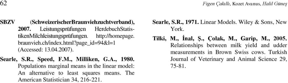 Populatios margial meas i the liear model: A alterative to least squares meas. The America Statisticia 34, 216-221. Searle, S.R., 1971. Liear Models.