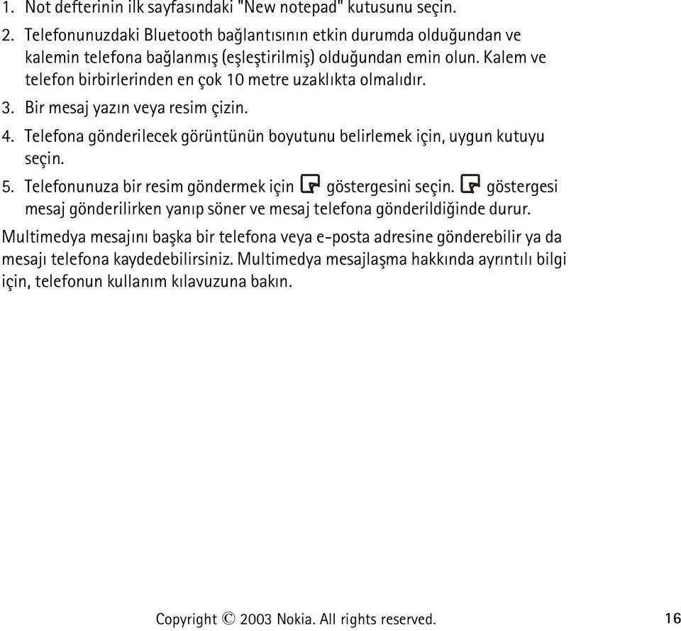 Kalem ve telefon birbirlerinden en çok 10 metre uzaklýkta olmalýdýr. 3. Bir mesaj yazýn veya resim çizin. 4. Telefona gönderilecek görüntünün boyutunu belirlemek için, uygun kutuyu seçin. 5.