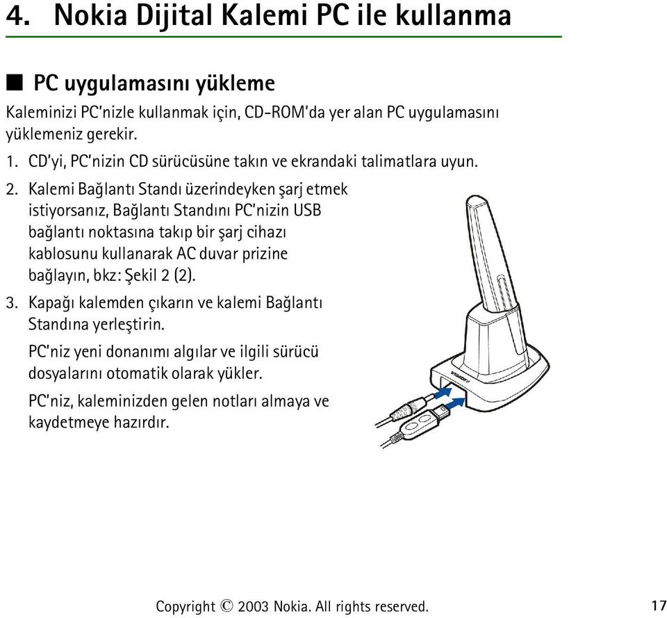 Kalemi Baðlantý Standý üzerindeyken þarj etmek istiyorsanýz, Baðlantý Standýný PC nizin USB baðlantý noktasýna takýp bir þarj cihazý kablosunu kullanarak AC duvar prizine