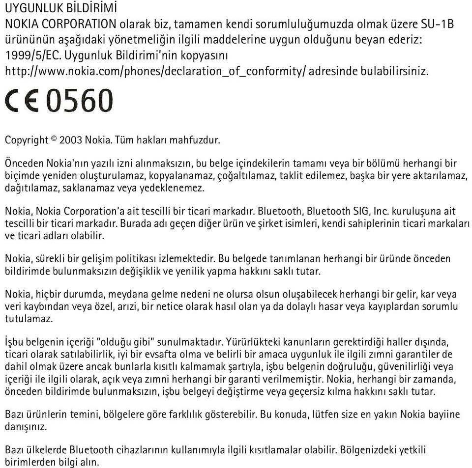 Önceden Nokia'nýn yazýlý izni alýnmaksýzýn, bu belge içindekilerin tamamý veya bir bölümü herhangi bir biçimde yeniden oluþturulamaz, kopyalanamaz, çoðaltýlamaz, taklit edilemez, baþka bir yere