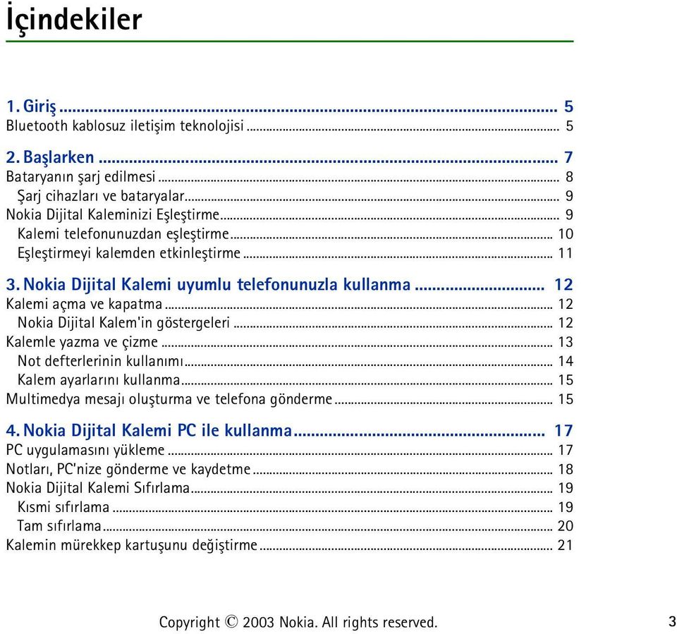 .. 12 Nokia Dijital Kalem'in göstergeleri... 12 Kalemle yazma ve çizme... 13 Not defterlerinin kullanýmý... 14 Kalem ayarlarýný kullanma... 15 Multimedya mesajý oluþturma ve telefona gönderme... 15 4.