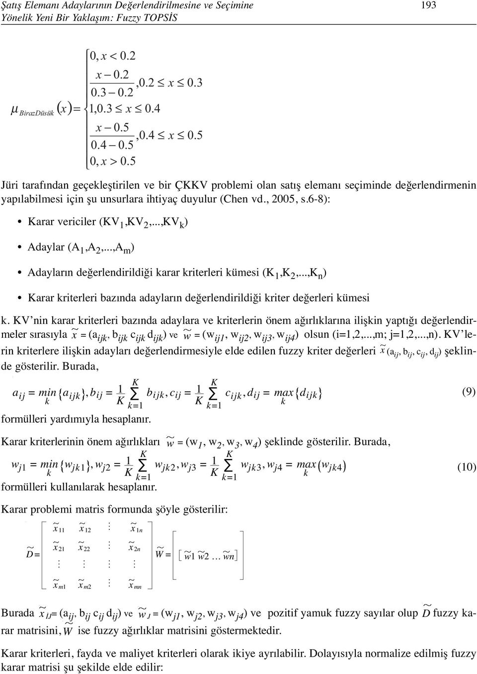 6-8): Karar vericiler (KV 1,KV 2,...,KV k ) Adaylar (A 1,A 2,...,A m ) Adayların değerlendirildiği karar kriterleri kümesi (K 1,K 2,.