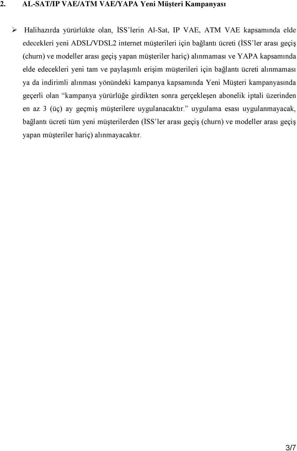 alınmaması ya da indirimli alınması yönündeki kampanya kapsamında Yeni Müşteri kampanyasında geçerli olan kampanya yürürlüğe girdikten sonra gerçekleşen abonelik iptali üzerinden en az 3 (üç) ay