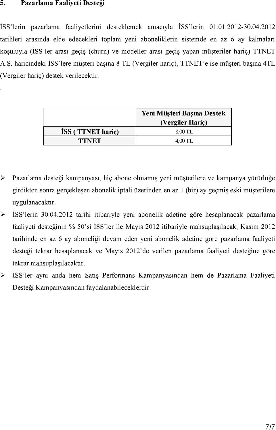 haricindeki İSS lere müşteri başına 8 TL (Vergiler hariç), TTNET e ise müşteri başına 4TL (Vergiler hariç) destek verilecektir.