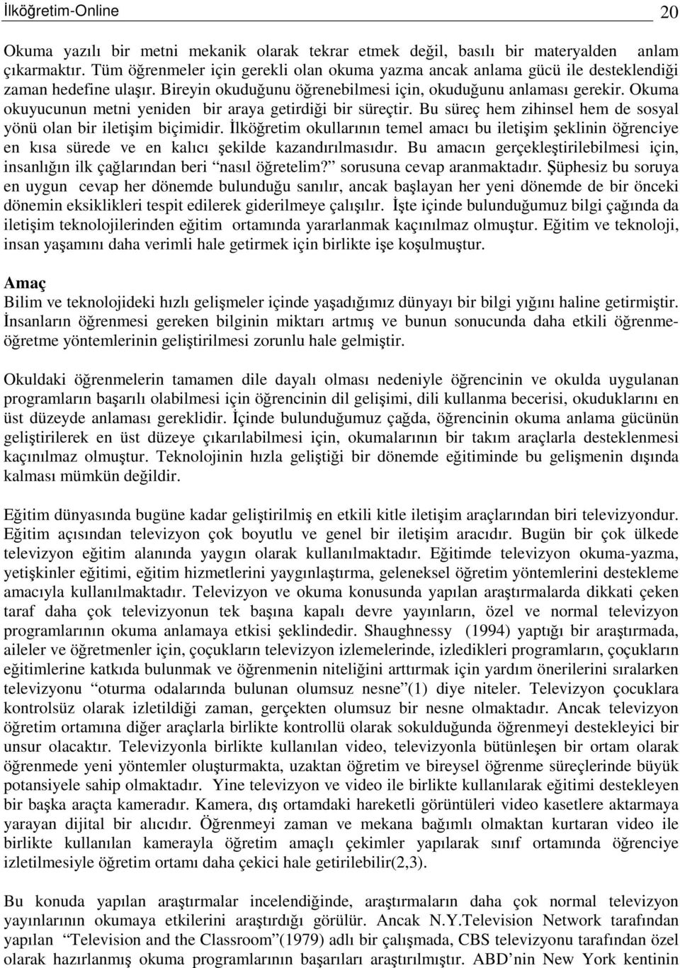 Okuma okuyucunun metni yeniden bir araya getirdii bir süreçtir. Bu süreç hem zihinsel hem de sosyal yönü olan bir iletiim biçimidir.