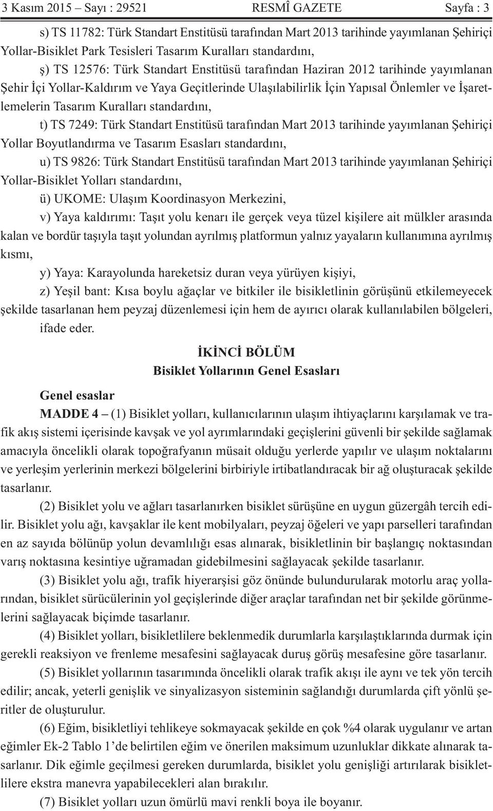 Kuralları standardını, t) TS 7249: Türk Standart Enstitüsü tarafından Mart 2013 tarihinde yayımlanan Şehiriçi Yollar Boyutlandırma ve Tasarım Esasları standardını, u) TS 9826: Türk Standart Enstitüsü