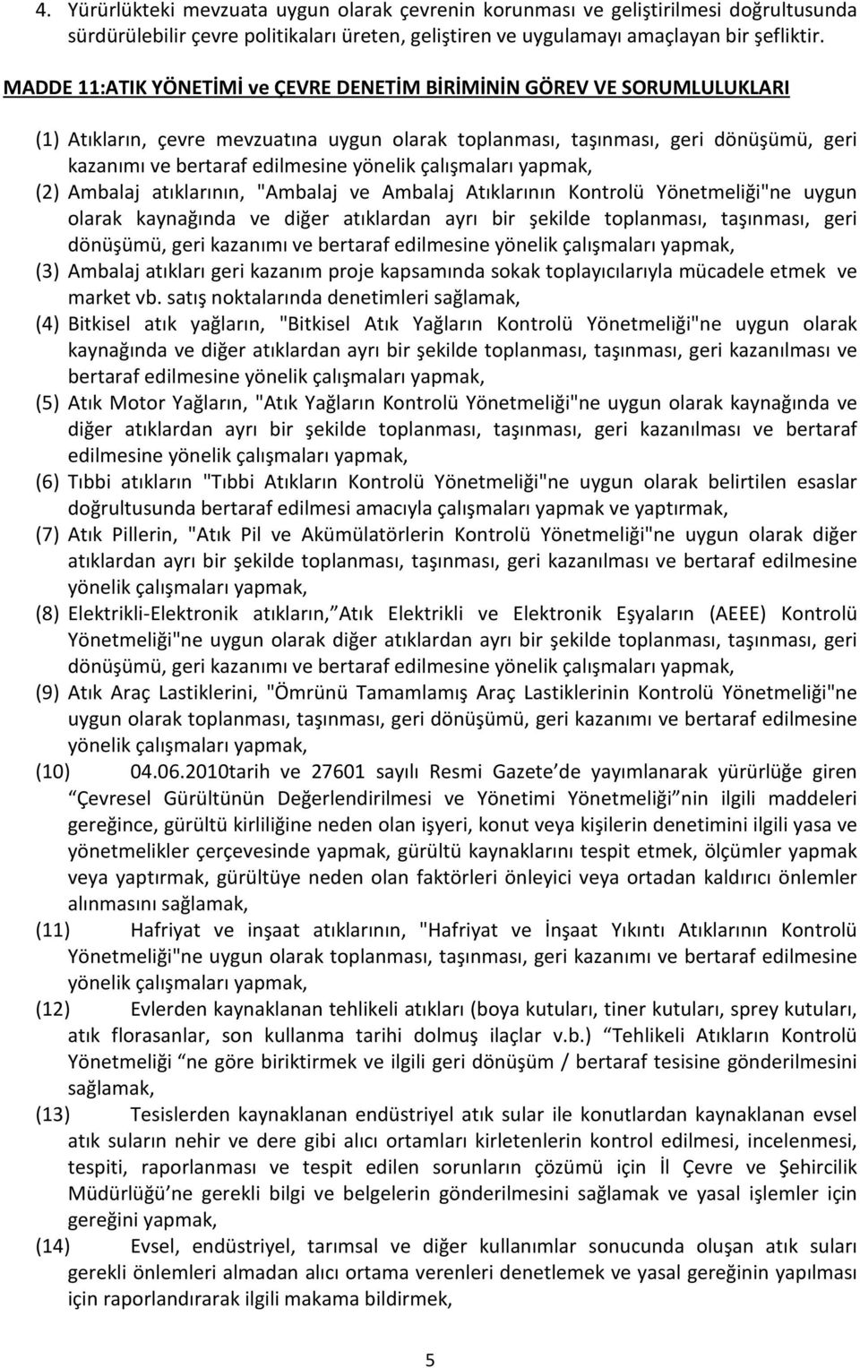 yönelik çalışmaları yapmak, (2) Ambalaj atıklarının, "Ambalaj ve Ambalaj Atıklarının Kontrolü Yönetmeliği"ne uygun olarak kaynağında ve diğer atıklardan ayrı bir şekilde toplanması, taşınması, geri