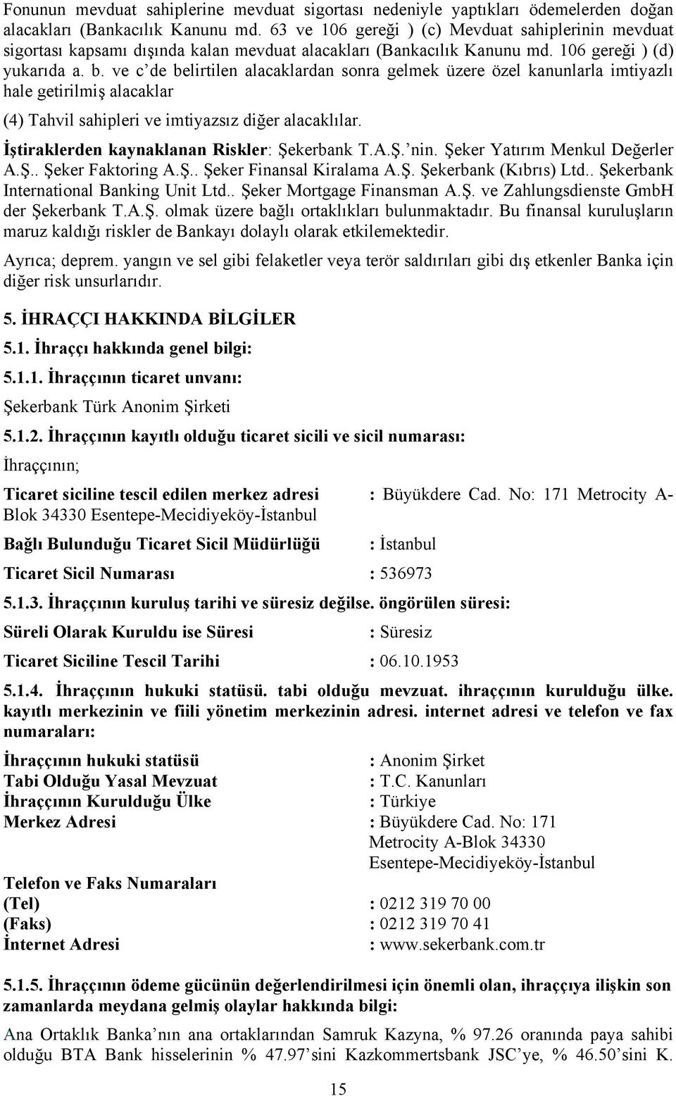 ve c de belirtilen alacaklardan sonra gelmek üzere özel kanunlarla imtiyazlı hale getirilmiş alacaklar (4) Tahvil sahipleri ve imtiyazsız diğer alacaklılar.