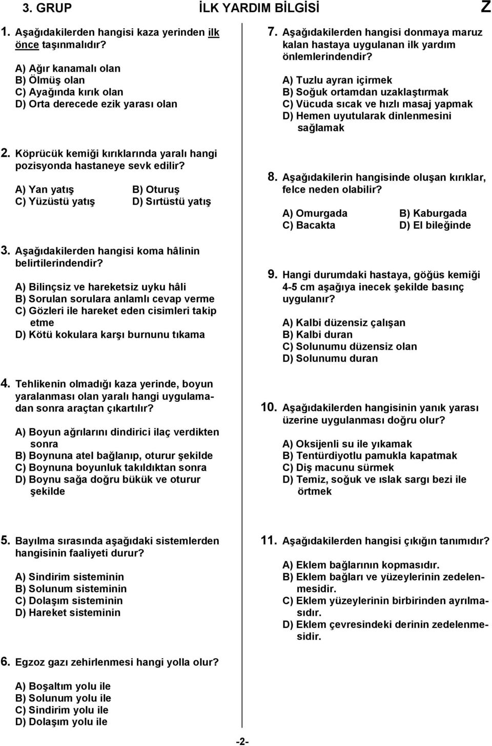 A) Bilinçsiz ve hareketsiz uyku hâli B) Sorulan sorulara anlamlı cevap verme C) Gözleri ile hareket eden cisimleri takip etme D) Kötü kokulara karşı burnunu tıkama 4.