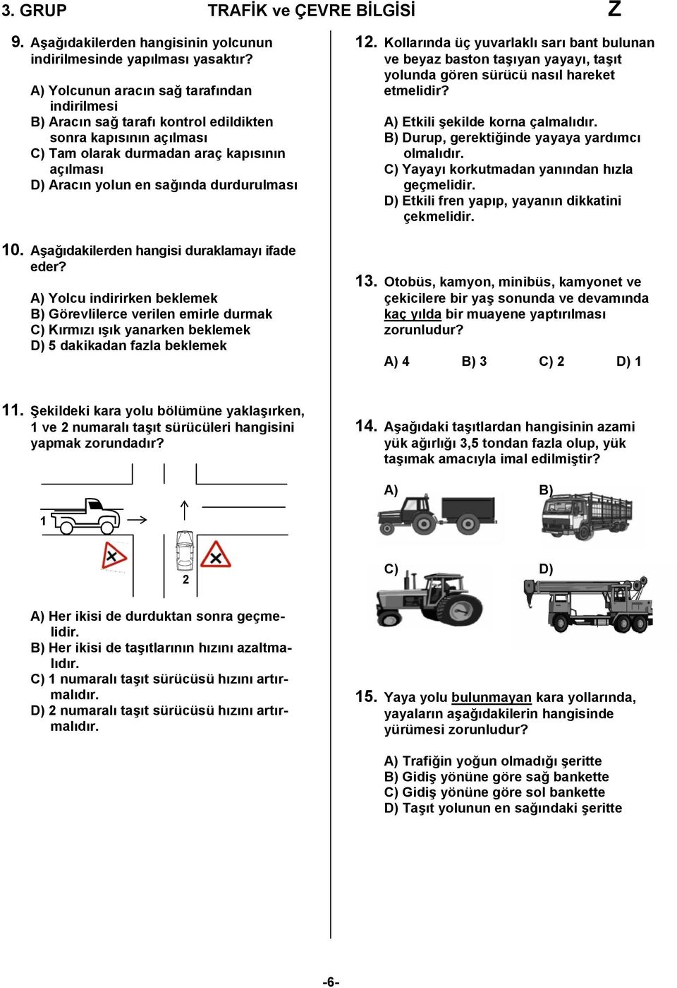 Aşağıdakilerden hangisi duraklamayı ifade eder? A) Yolcu indirirken beklemek B) Görevlilerce verilen emirle durmak C) Kırmızı ışık yanarken beklemek D) 5 dakikadan fazla beklemek 2.