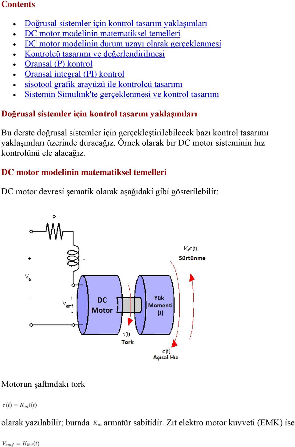 yaklaşımları Bu derste doğrusal sistemler için gerçekleştirilebilecek bazı kontrol tasarımı yaklaşımları üzerinde duracağız. Örnek olarak bir DC motor sisteminin hız kontrolünü ele alacağız.