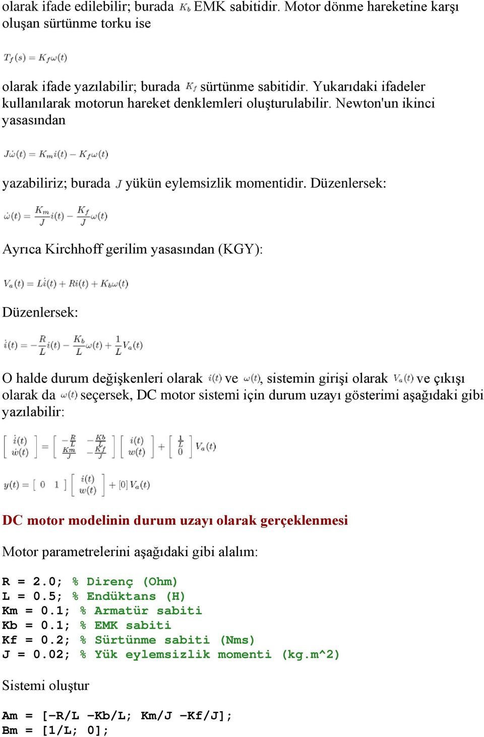 Düzenlersek: Ayrıca Kirchhoff gerilim yasasından (KGY): Düzenlersek: O halde durum değişkenleri olarak ve, sistemin girişi olarak ve çıkışı olarak da seçersek, DC motor sistemi için durum uzayı