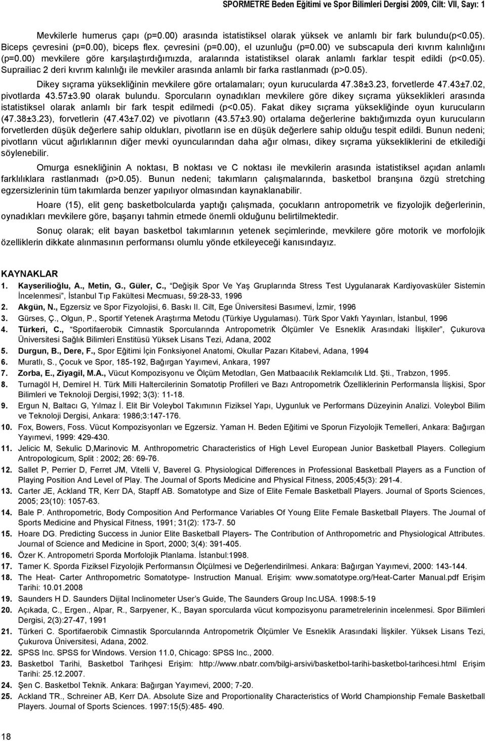 05). Surailiac 2 deri kıvrım kalınlığı ile mevkiler arasında anlamlı bir farka raslanmadı (>0.05). Dikey sıçrama yüksekliğinin mevkilere göre oralamaları; oyun kurucularda 47.38±3.23, forvelerde 47.