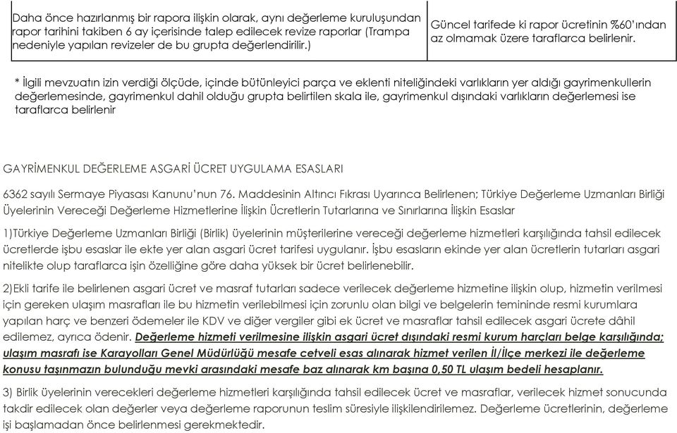 * İlgili mevzuatın izin verdiği ölçüde, içinde bütünleyici parça ve eklenti niteliğindeki varlıkların yer aldığı gayrimenkullerin değerlemesinde, gayrimenkul dahil olduğu grupta belirtilen skala ile,