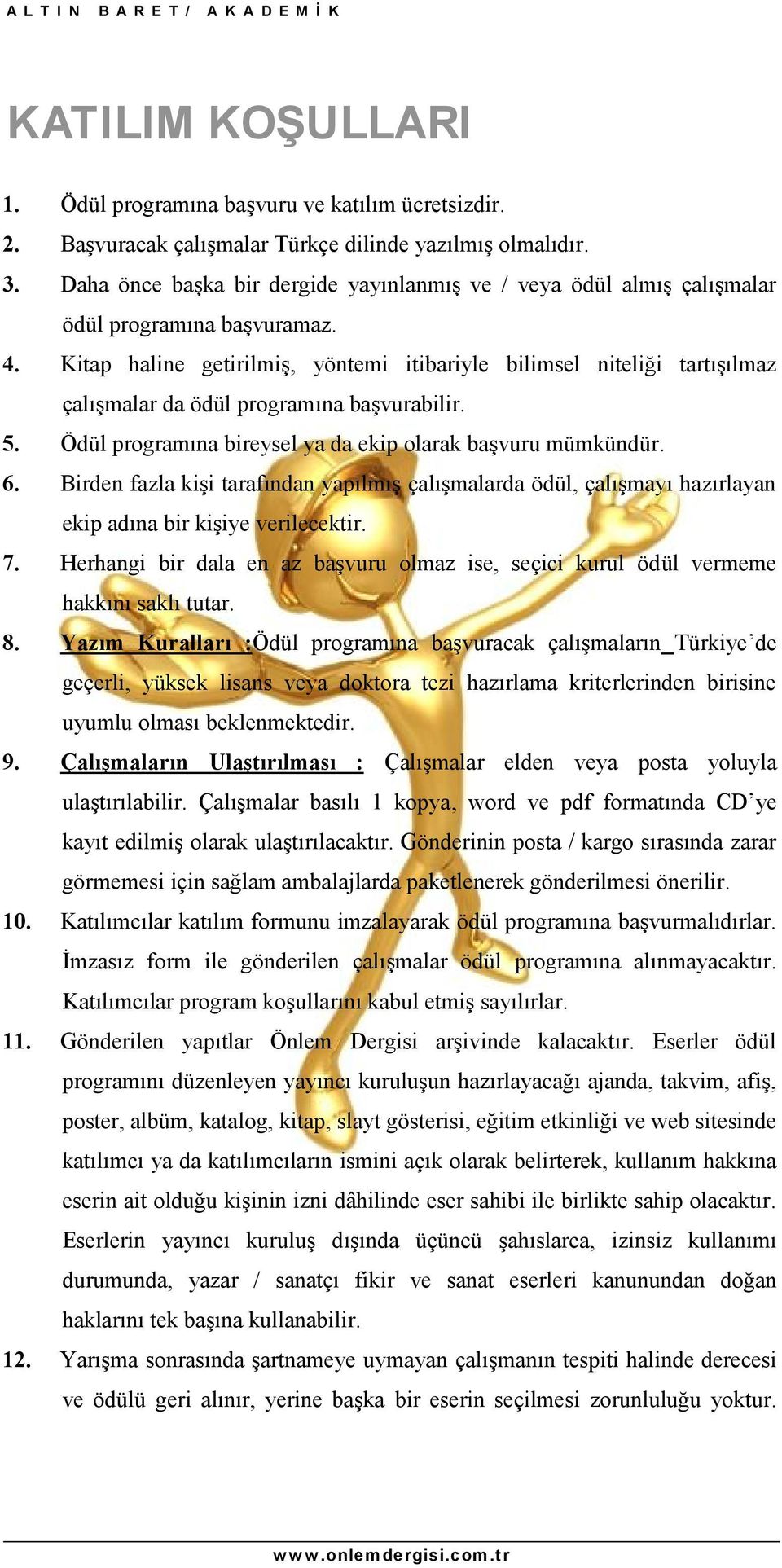 Kitap haline getirilmiş, yöntemi itibariyle bilimsel niteliği tartışılmaz çalışmalar da ödül programına başvurabilir. 5. Ödül programına bireysel ya da ekip olarak başvuru mümkündür. 6.