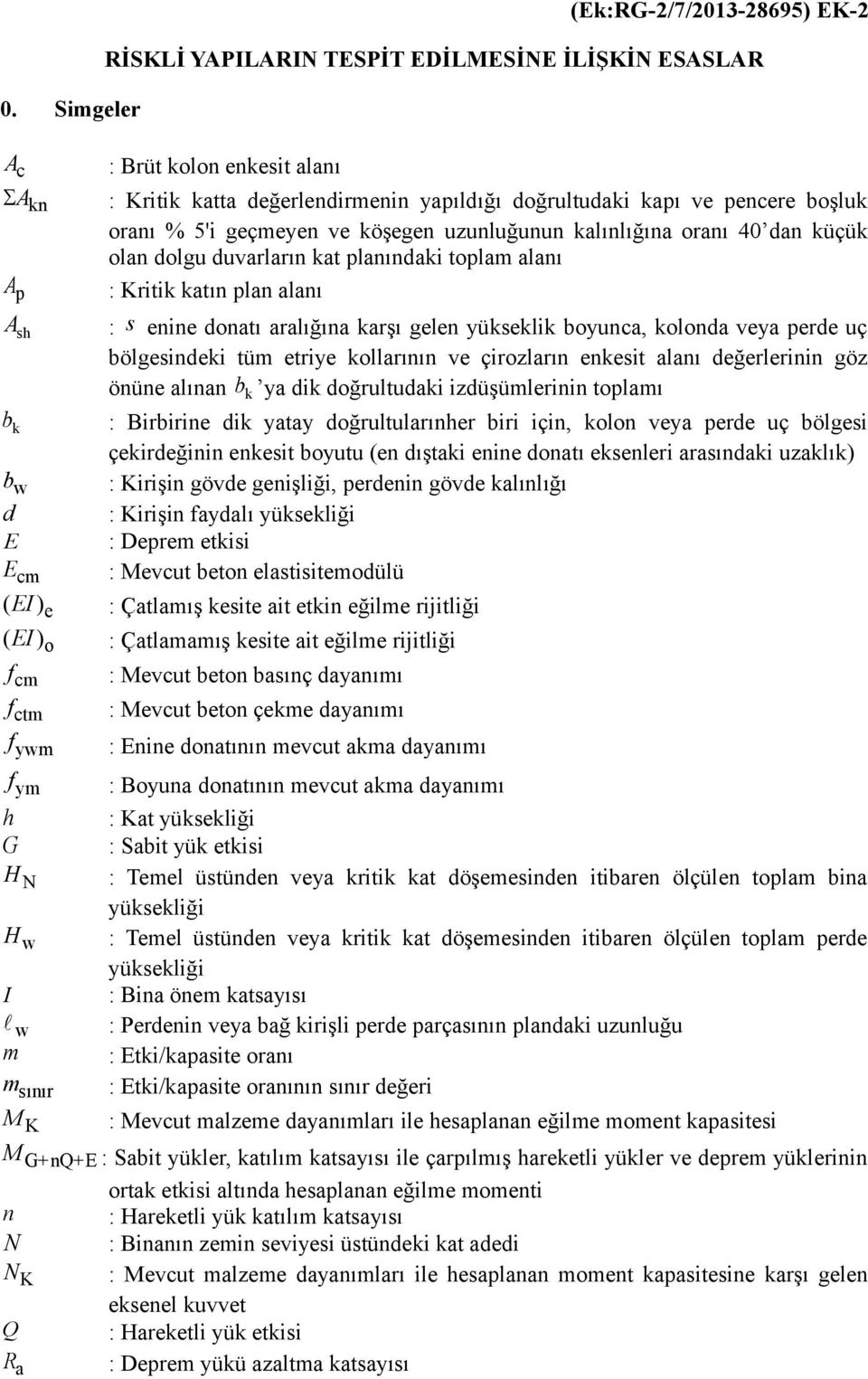 uzunluğunun kalınlığına oranı 4 dan küçük olan dolgu duvarların kat planındaki toplam alanı : Kritik katın plan alanı : s enine donatı aralığına karşı gelen yükseklik boyunca, kolonda veya perde uç