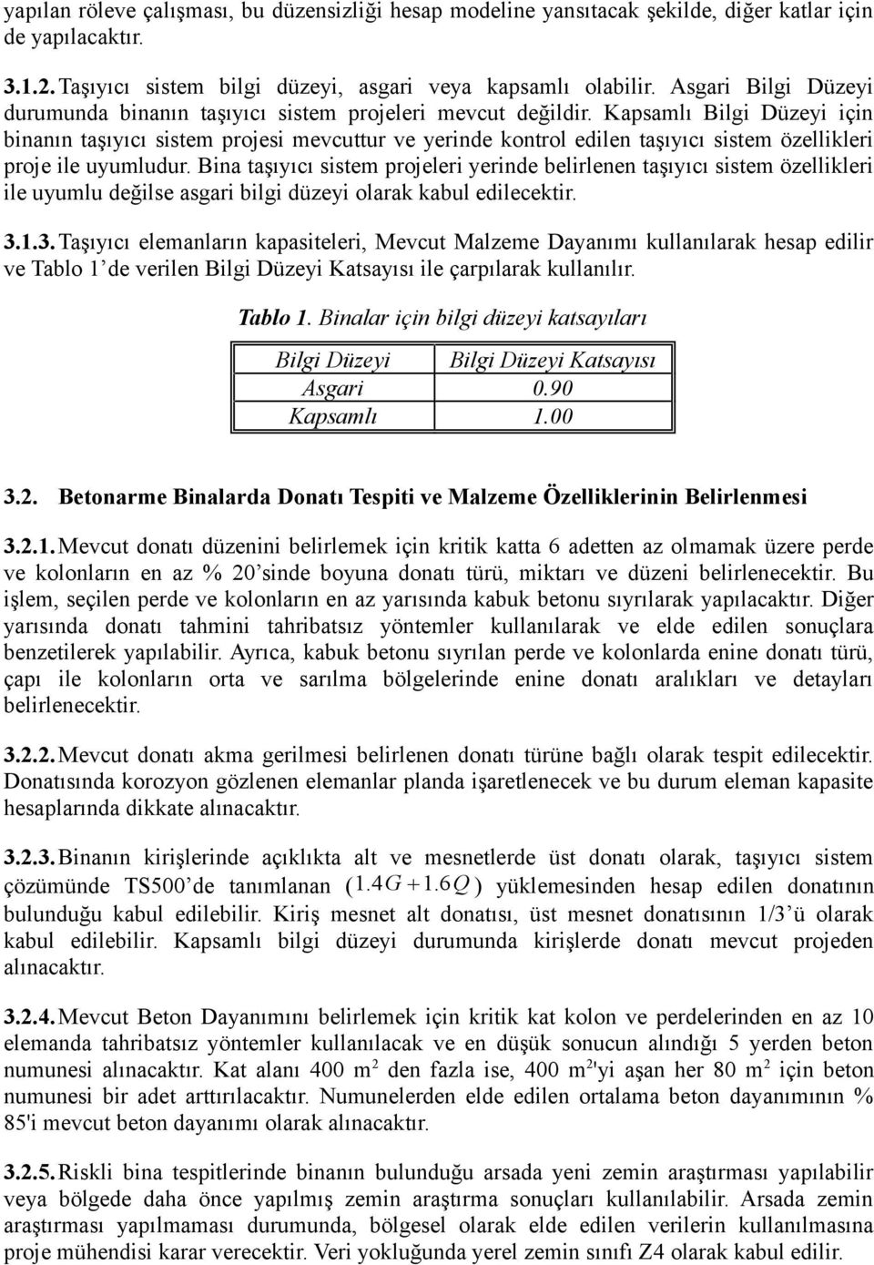 Kapsamlı Bilgi Düzeyi için binanın taşıyıcı sistem projesi mevcuttur ve yerinde kontrol edilen taşıyıcı sistem özellikleri proje ile uyumludur.