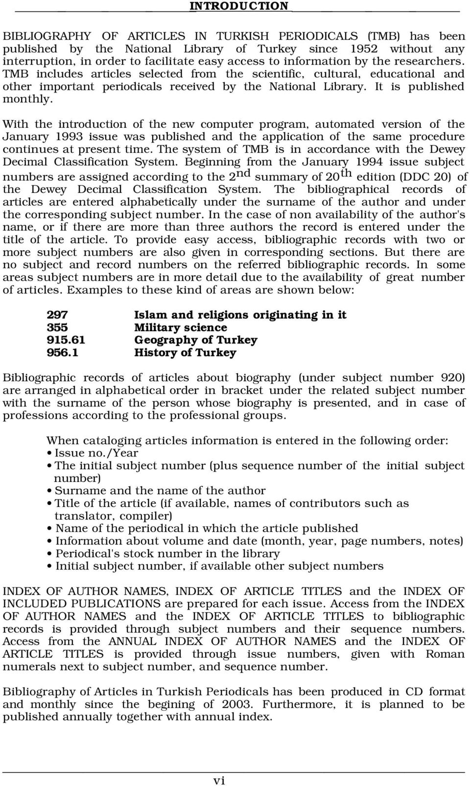 With the introduction of the new computer program, automated version of the January 1993 issue was published and the application of the same procedure continues at present time.
