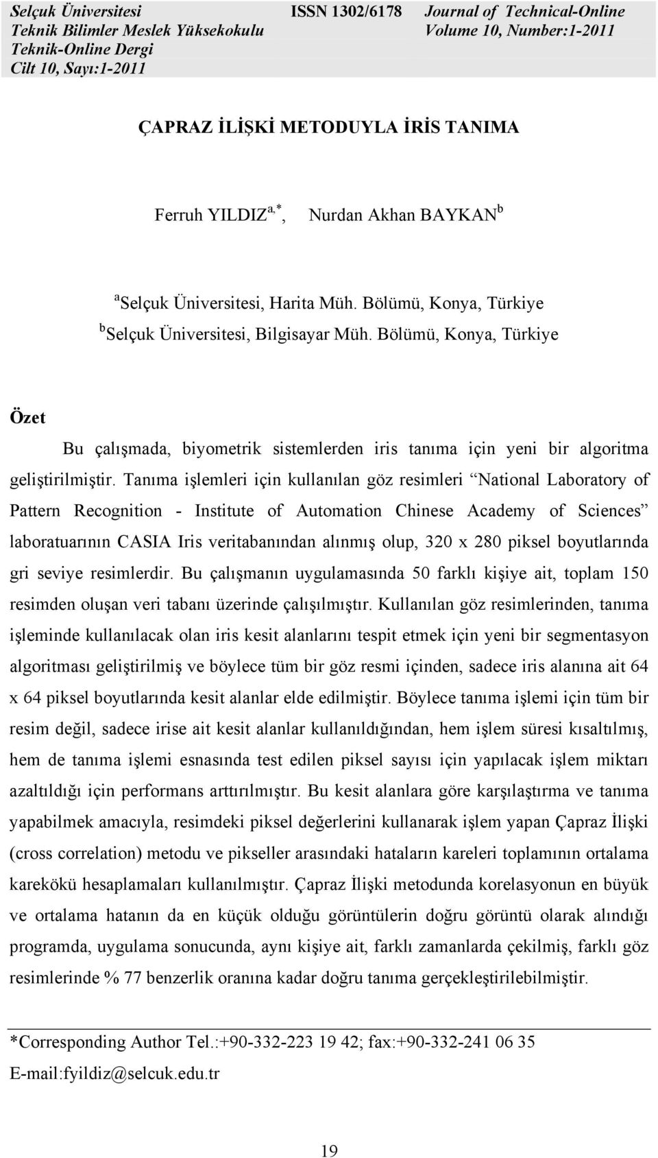 Tnım işlemleri için kullnıln göz resimleri Ntionl Lbortory of Pttern Recognition - Institute of Automtion Chinese Acdemy of Sciences lborturının CASIA Iris veritbnındn lınmış olup, 30 x 80 piksel