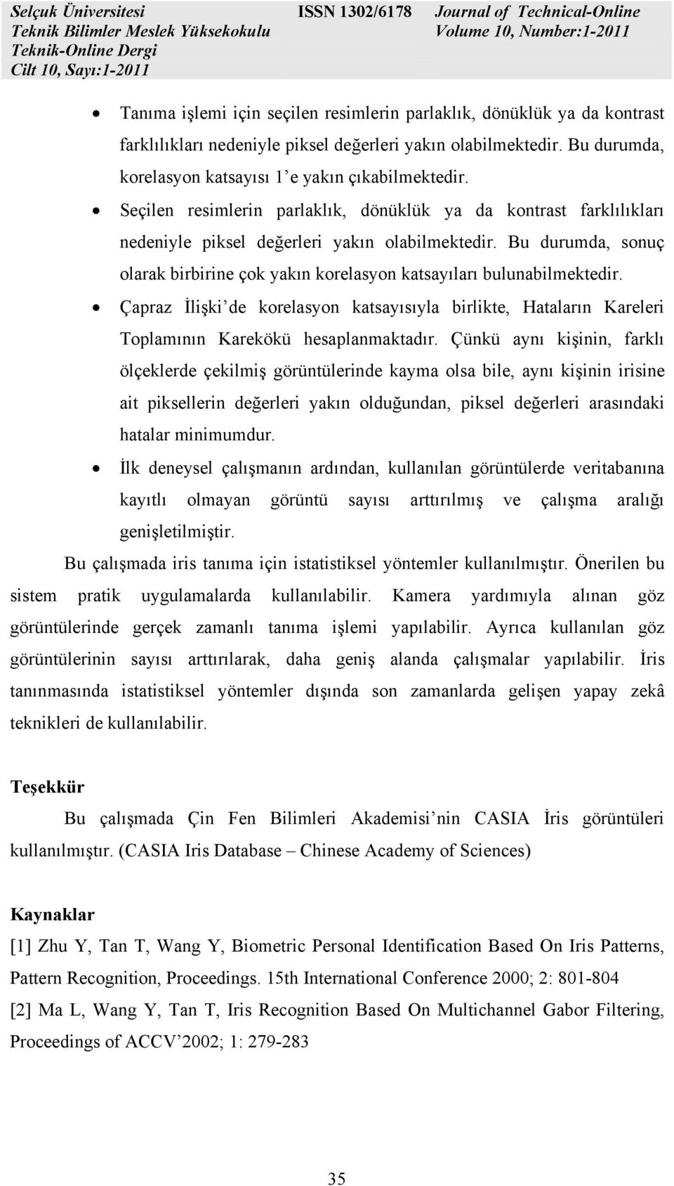 Bu durumd, sonuç olrk birbirine çok ykın korelsyon ktsyılrı bulunbilmektedir. Çprz İlişki de korelsyon ktsyısıyl birlikte, Htlrın Kreleri Toplmının Krekökü hesplnmktdır.