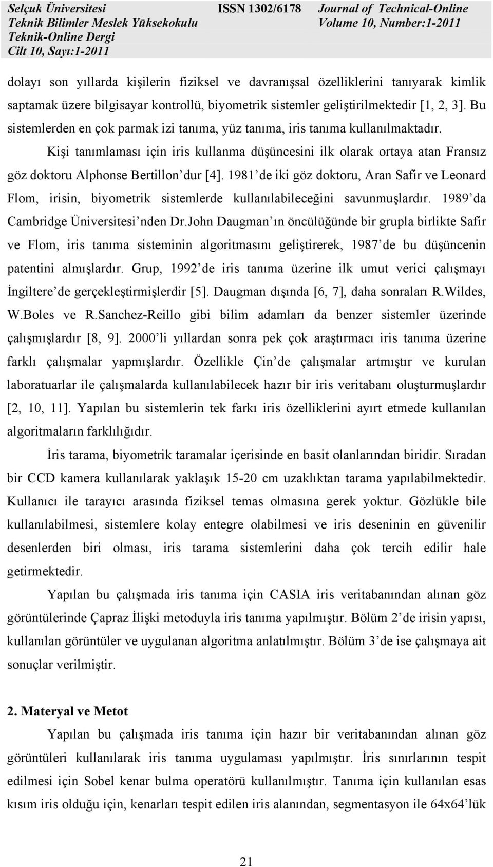 Kişi tnımlmsı için iris kullnm düşüncesini ilk olrk orty tn Frnsız göz doktoru Alphonse Bertillon dur [4].