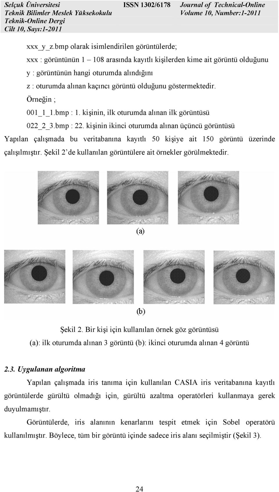 göstermektedir. Örneğin ; 001_1_1.bmp : 1. kişinin, ilk oturumd lınn ilk görüntüsü 0 3.bmp :. kişinin ikinci oturumd lınn üçüncü görüntüsü Ypıln çlışmd bu veritbnın kyıtlı 50 kişiye it 150 görüntü üzerinde çlışılmıştır.