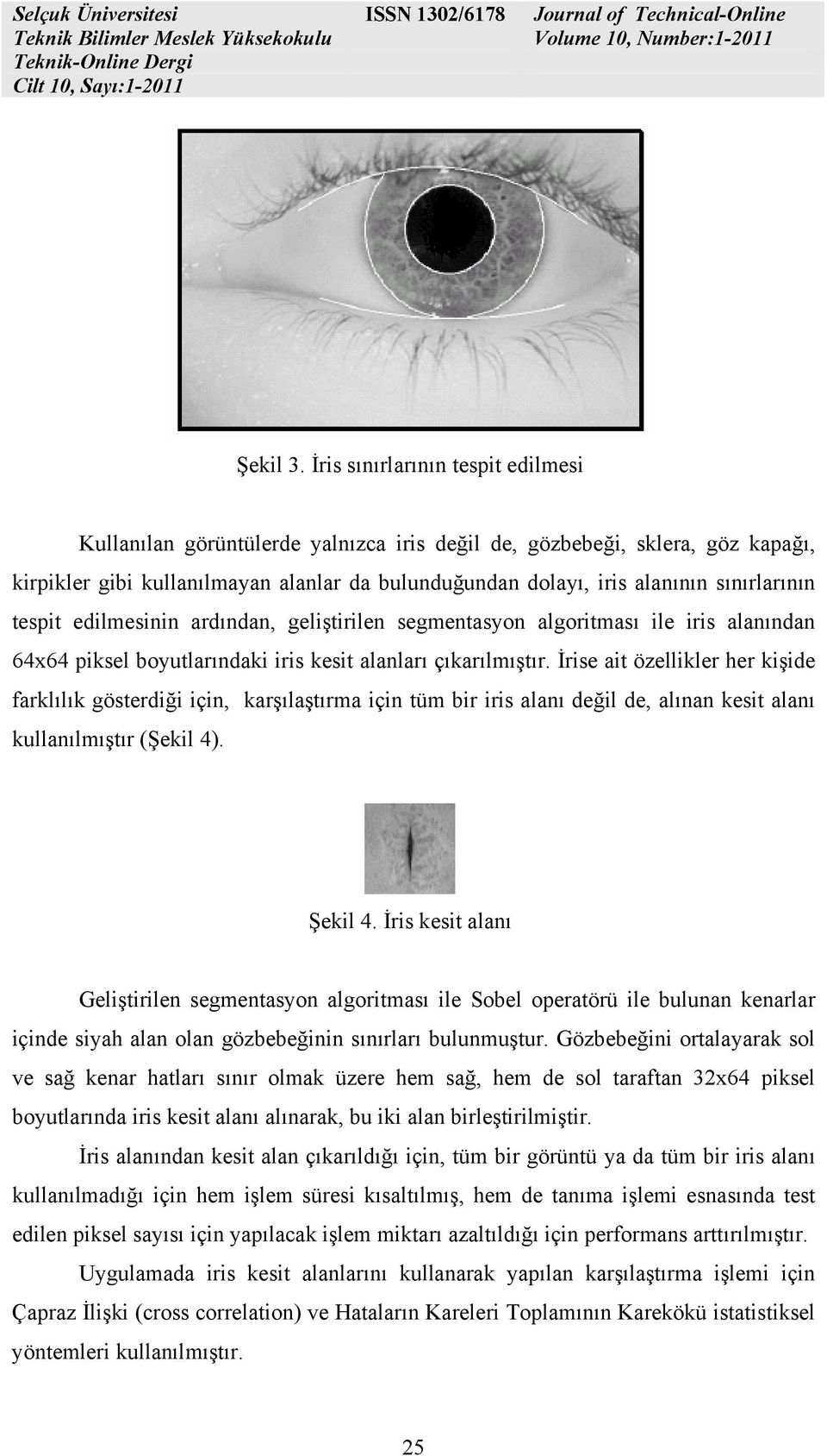 edilmesinin rdındn, geliştirilen segmentsyon lgoritmsı ile iris lnındn 64x64 piksel boyutlrındki iris kesit lnlrı çıkrılmıştır.