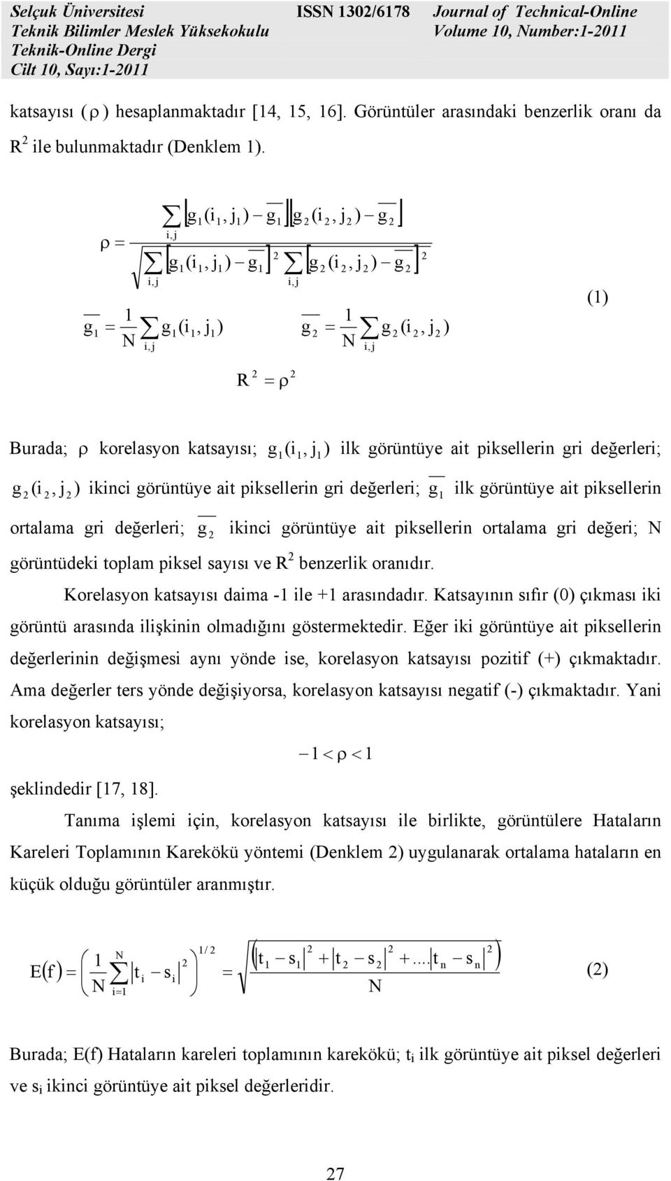 ρ = i, j [ g1(i1, j1 ) g1][ g (i, j ) g ] i, j [ g (i, j ) g ] [ g (i, j ) g ] 1 1 1 1 1 1 g 1 = g1(i1, j1 ) g = g (i, j ) N N i, j i, j i, j (1) R = ρ Burd; ρ korelsyon ktsyısı; (i, j ) ilk