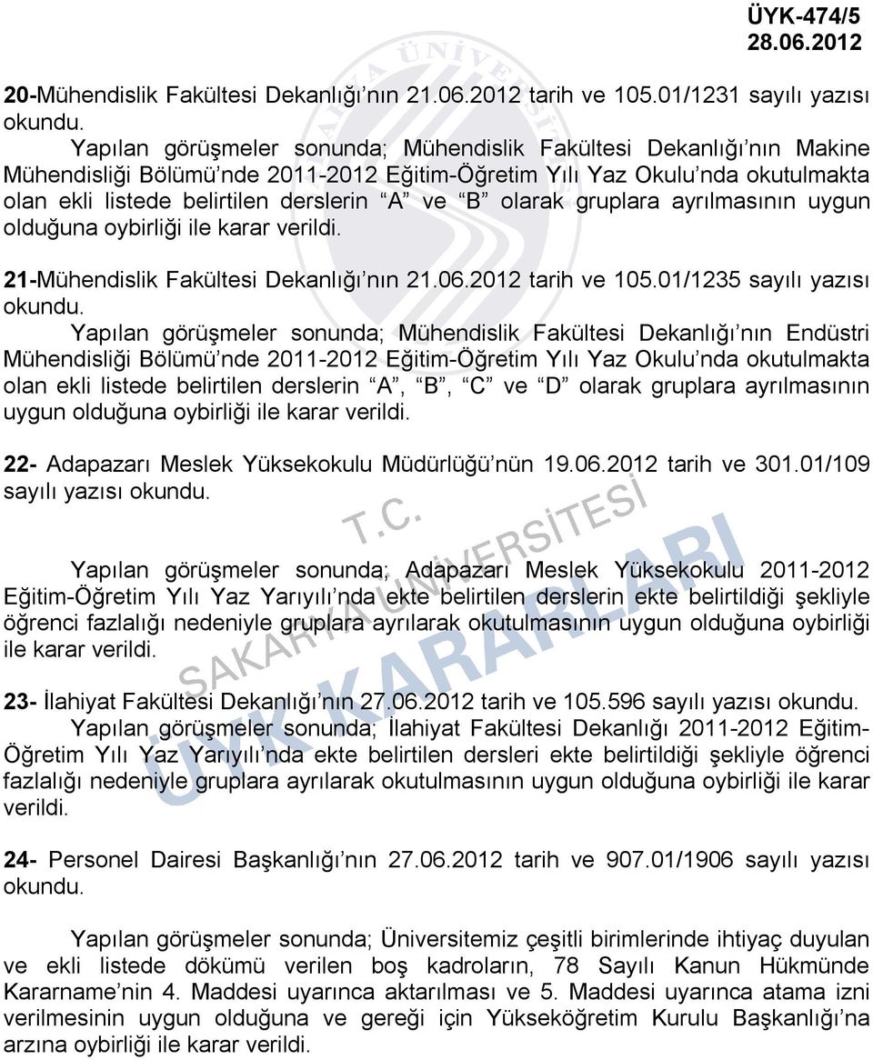 belirtilen derslerin A ve B olarak gruplara ayrılmasının uygun olduğuna oybirliği ile karar verildi. 21-Mühendislik Fakültesi Dekanlığı nın 21.06.2012 tarih ve 105.