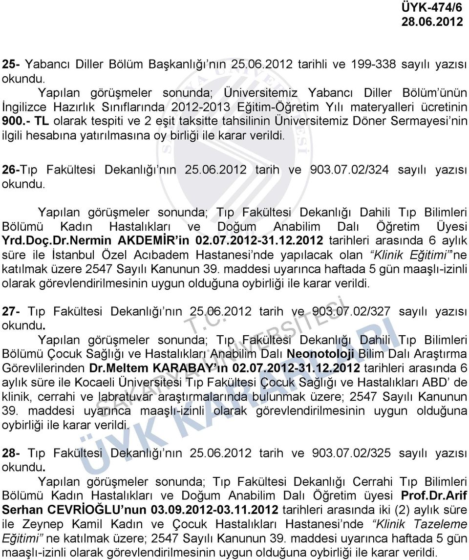 - TL olarak tespiti ve 2 eşit taksitte tahsilinin Üniversitemiz Döner Sermayesi nin ilgili hesabına yatırılmasına oy birliği ile karar verildi. 26-Tıp Fakültesi Dekanlığı nın 25.06.2012 tarih ve 903.