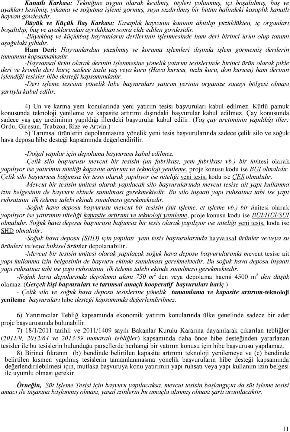 -Büyükbaş ve küçükbaş hayvanların derilerinin işlenmesinde ham deri birinci ürün olup tanımı aşağıdaki gibidir.